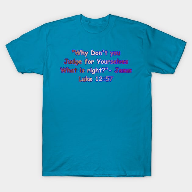 Why Don't You Judge For Yourselves What is Right Jesus Quote T-Shirt by Creative Creation